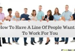 How To Have A Line Of People Wanting To Work For You